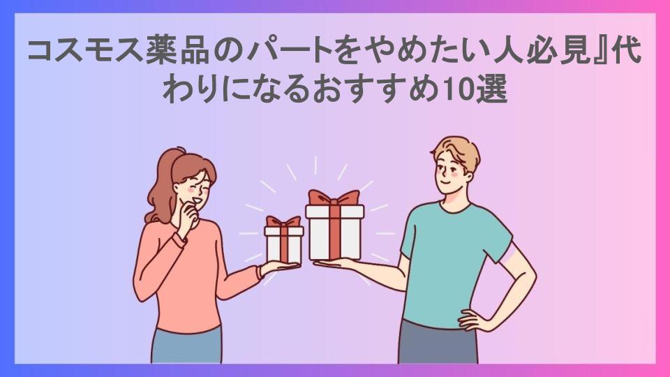 コスモス薬品のパートをやめたい人必見』代わりになるおすすめ10選